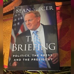 The Briefing - Politics, the Press and the President by Sean Spicer